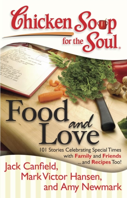 Chicken Soup for the Soul: Food and Love : 101 Stories Celebrating Special Times with Family and Friends... and Recipes Too!, EPUB eBook
