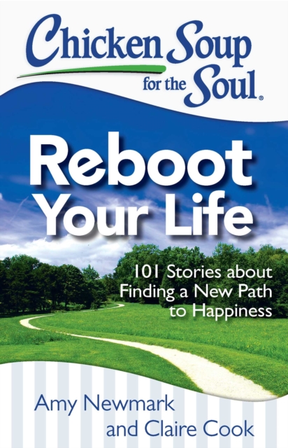Chicken Soup for the Soul: Reboot Your Life : 101 Stories about Finding a New Path to Happiness, EPUB eBook