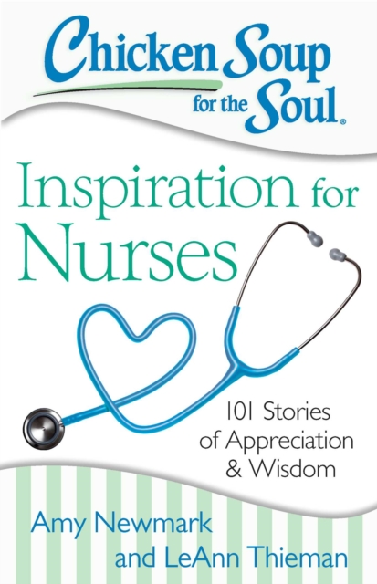 Chicken Soup for the Soul: Inspiration for Nurses : 101 Stories of Appreciation and Wisdom, EPUB eBook