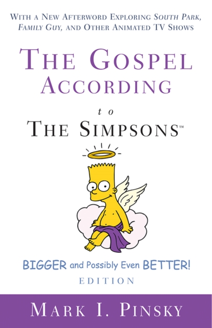 The Gospel according to The Simpsons, Bigger and Possibly Even Better! Edition : With a New Afterword Exploring South Park, Family Guy, & Other Animated TV Shows, EPUB eBook