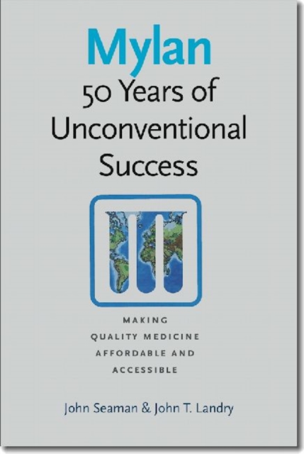 Mylan : 50 Years of Unconventional Success, Making Quality Medicine Affordable and Accessible, Hardback Book