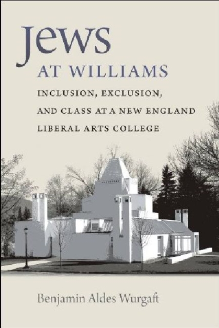 Jews at Williams : Inclusion, Exclusion, and Class at a New England Liberal Arts College, Hardback Book