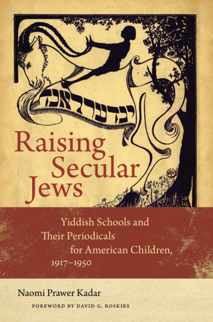 Raising Secular Jews - Yiddish Schools and Their Periodicals for American Children, 1917-1950, Hardback Book