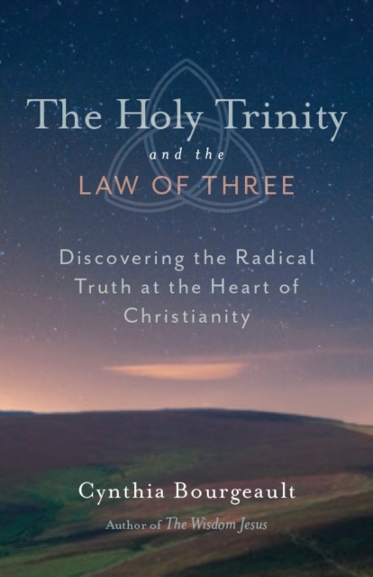 The Holy Trinity and the Law of Three : Discovering the Radical Truth at the Heart of Christianity, Paperback / softback Book