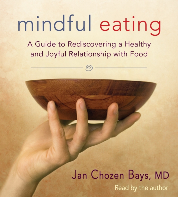 Mindful Eating : A Guide to Rediscovering a Healthy and Joyful Relationship with Food, CD-Audio Book