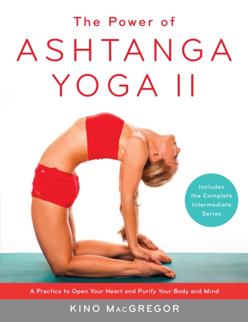 The Power of Ashtanga Yoga II: The Intermediate Series : A Practice to Open Your Heart and Purify Your Body and Mind, Paperback / softback Book
