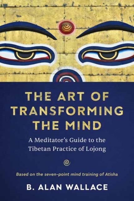 The Art of Transforming the Mind : A Meditator's Guide to the Tibetan Practice of Lojong, Paperback / softback Book
