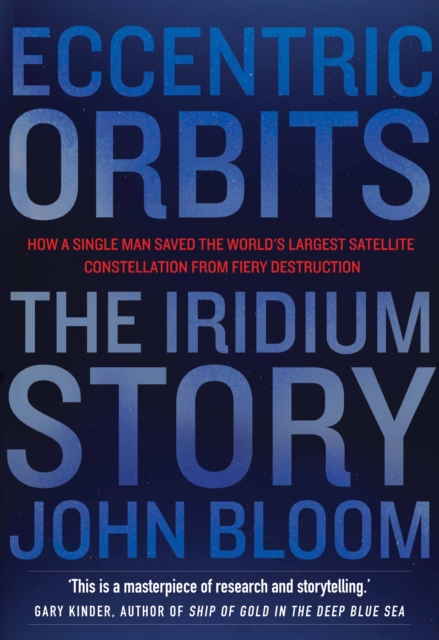 Eccentric Orbits : The Iridium Story - How a Single Man Saved the World's Largest Satellite Constellation From Fiery Destruction, Paperback / softback Book