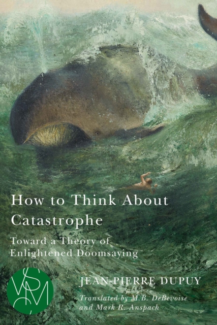 How to Think About Catastrophe : Toward a Theory of Enlightened Doomsaying, Paperback / softback Book