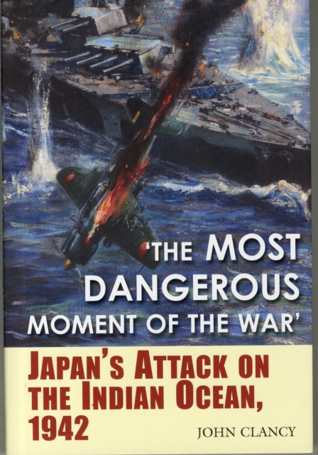 The Most Dangerous Moment of the War : Japan's Attack on the Indian Ocean, 1942, Hardback Book