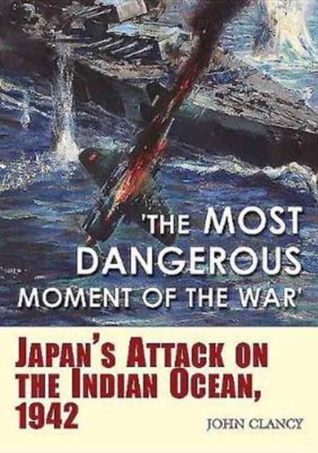 The Most Dangerous Moment of the War : Japan'S Attack on the Indian Ocean, 1942, Paperback / softback Book