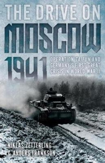 The Drive on Moscow, 1941 : Operation Taifun and Germany’s First Great Crisis in World War II, Paperback / softback Book