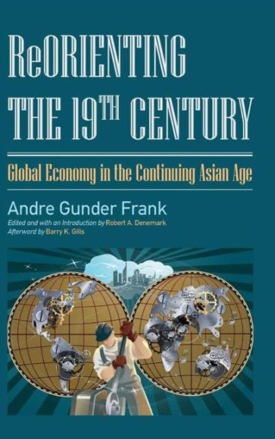 Reorienting the 19th Century : Global Economy in the Continuing Asian Age, Hardback Book