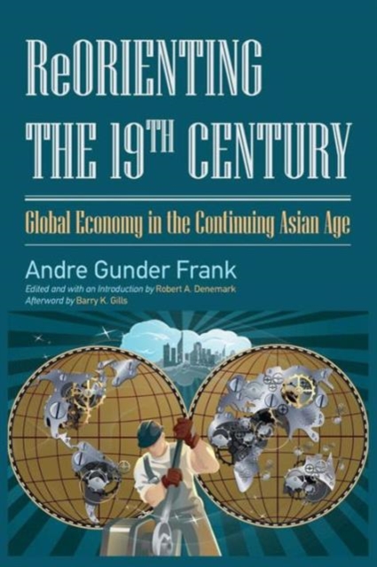 Reorienting the 19th Century : Global Economy in the Continuing Asian Age, Paperback / softback Book