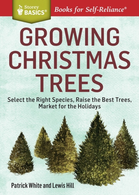 Growing Christmas Trees : Select the Right Species, Raise the Best Trees, Market for the Holidays. A Storey BASICS® Title, Paperback / softback Book