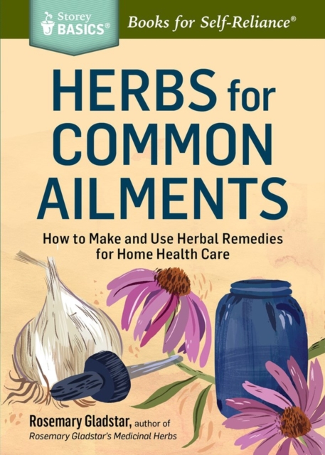 Herbs for Common Ailments : How to Make and Use Herbal Remedies for Home Health Care. A Storey BASICS® Title, Paperback / softback Book