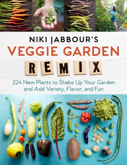 Niki Jabbour's Veggie Garden Remix : 224 New Plants to Shake Up Your Garden and Add Variety, Flavor, and Fun, Paperback / softback Book