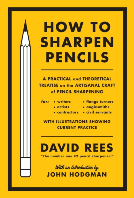 How To Sharpen Pencils : A Practical and Theoretical Treatise on the Artisanal Craft of Pencil Sharpening, Hardback Book