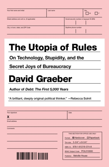 The Utopia Of Rules : On Technology, Stupidity and the Secret Joys of Bureaucracy, Hardback Book