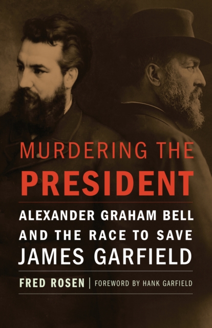 Murdering the President : Alexander Graham Bell and the Race to Save James Garfield, EPUB eBook