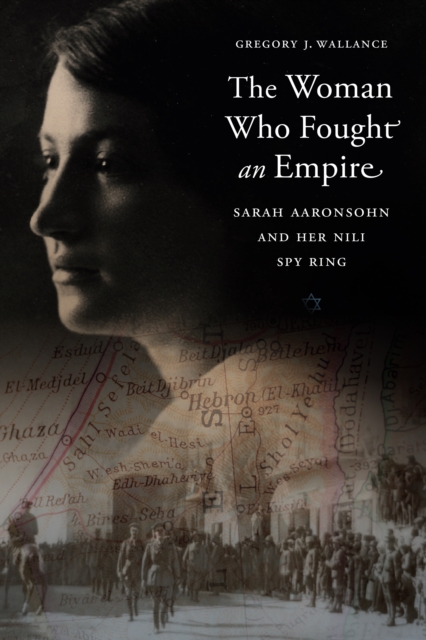 The Woman Who Fought an Empire : Sarah Aaronsohn and Her Nili Spy Ring, Hardback Book