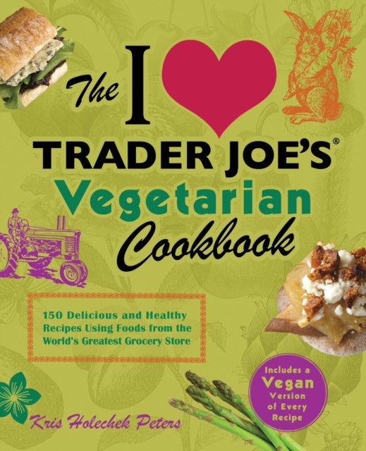 The I Love Trader Joe's Vegetarian Cookbook : 150 Delicious and Healthy Recipes Using Foods from the World Greatest Grocery Store, Paperback / softback Book