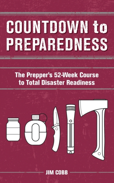 Countdown To Preparedness : The Prepper's 52 Week Course to Total Disaster Readiness, Paperback / softback Book