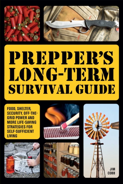 Prepper's Long-Term Survival Guide : Food, Shelter, Security, Off-the-Grid Power and More Life-Saving Strategies for Self-Sufficient Living, EPUB eBook