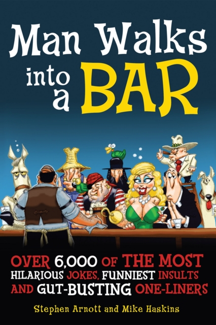 Man Walks into a Bar : Over 6,000 of the Most Hilarious Jokes, Funniest Insults and Gut-Busting One-Liners, EPUB eBook