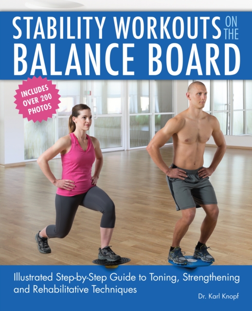 Stability Workouts On The Balance Board : Illustrated Step-by-Step Guide to Toning, Strengthening and Rehabilitative Techniques, Paperback / softback Book