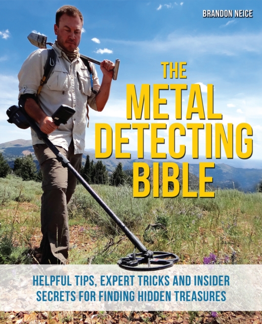 The Metal Detecting Bible : Helpful Tips, Expert Tricks and Insider Secrets for Finding Hidden Treasures, EPUB eBook