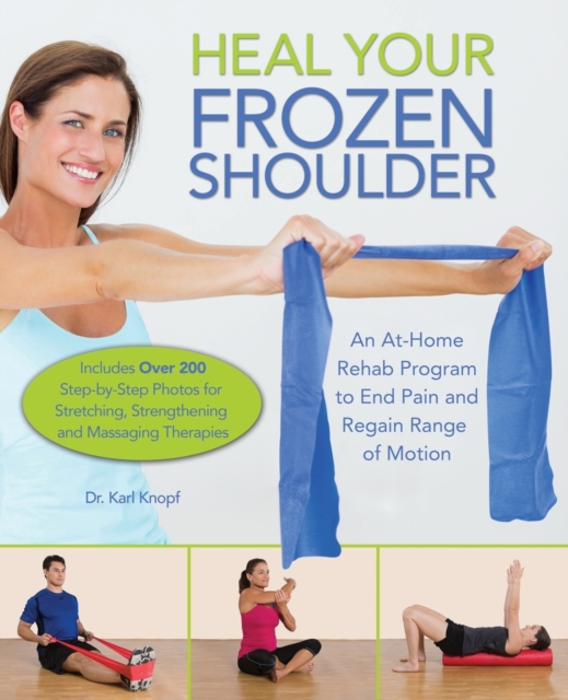 Heal Your Frozen Shoulder : An At-Home Rehab Program to End Pain and Regain Range of Motion, Paperback / softback Book