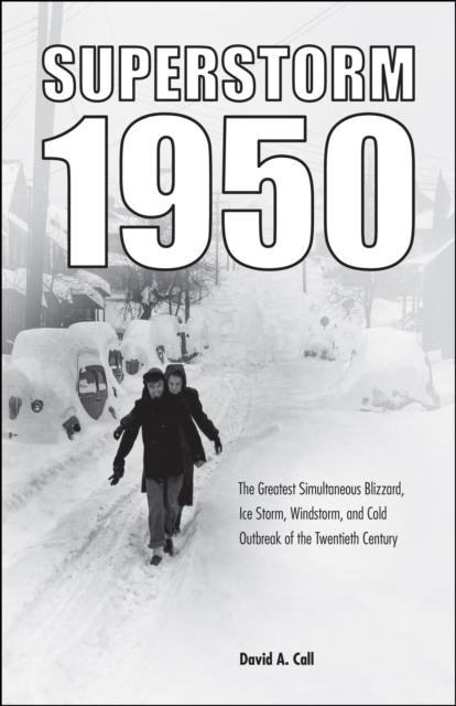 Superstorm 1950 : The Greatest Simultaneous Blizzard, Ice Storm, Windstorm, and Cold Outbreak of the Twentieth Century, Hardback Book