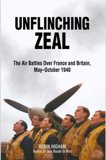 Unflinching Zeal : The Air Battles Over France and Britain, May-October 1940, EPUB eBook
