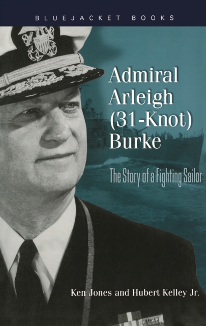 Admiral Arleigh (31-Knot) Burke : The Story of a Fighting Sailor, EPUB eBook