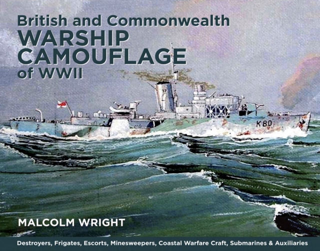 British and Commonwealth Warship Camouflage of WWII : Volume 1: Destroyers, Frigates, Escorts, Minesweepers, Coastal Warfare Craft, Submarines & Auxiliaries, EPUB eBook