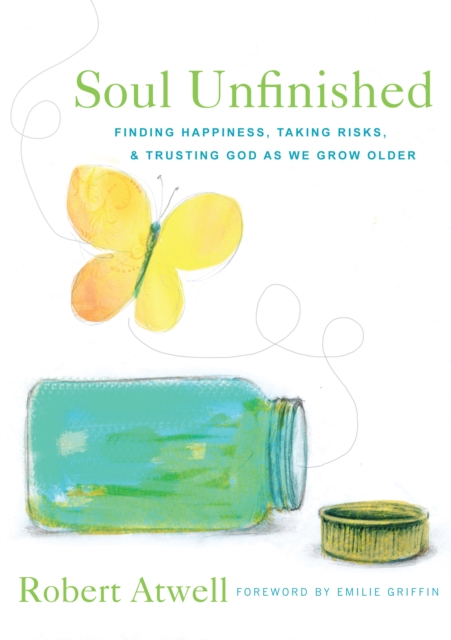 Soul Unfinished : Finding Happiness, Taking Risks, and Trusting God as We Grow Older, PDF eBook