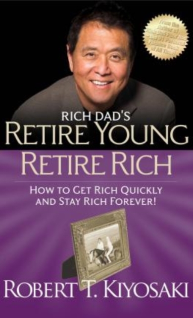 Rich Dad's Retire Young Retire Rich : How to Get Rich Quickly and Stay Rich Forever!, Paperback / softback Book