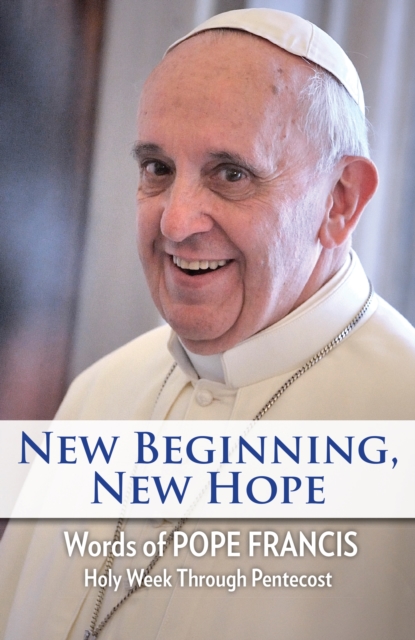 New Beginning, New Hope : Words of Pope Francis --Holy Week Through Pentecost, EPUB eBook