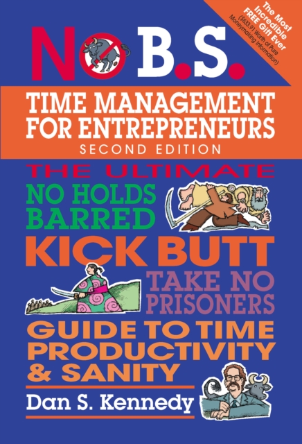 No B.S. Time Management for Entrepreneurs : The Ultimate No Holds Barred Kick Butt Take No Prisoners Guide to Time Productivity and Sanity, EPUB eBook