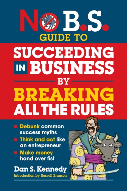 No B.S. Guide to Succeeding in Business by Breaking All the Rules, EPUB eBook
