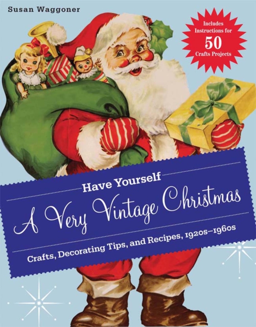 Have Yourself a Very Vintage Christmas : Crafts, Decorating Tips, and Recipes, 1920s-1960s, EPUB eBook