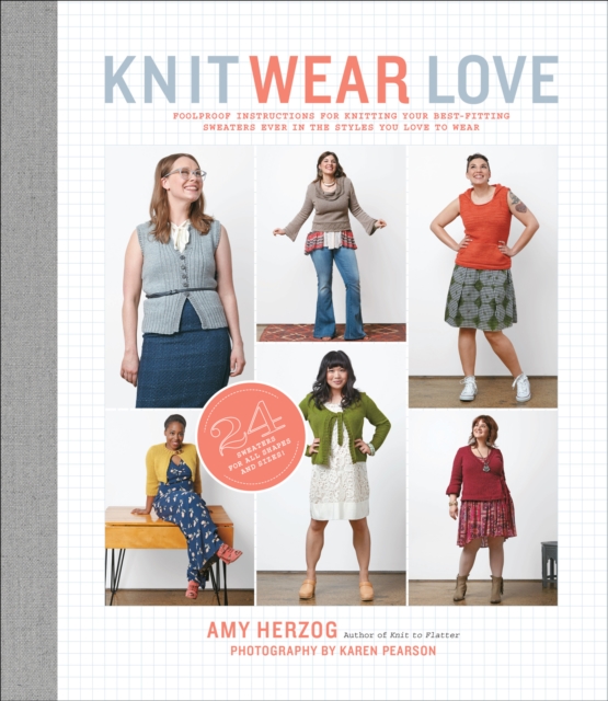 Knit Wear Love : Foolproof Instructions for Knitting Your Best-Fitting Sweaters Ever in the Styles You Love to Wear, EPUB eBook