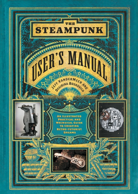 The Steampunk User's Manual : An Illustrated Practical and Whimsical Guide to Creating Retro-futurist Dreams, EPUB eBook