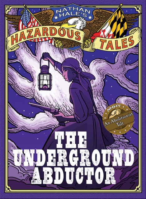 The Underground Abductor (Nathan Hale&#39;s Hazardous Tales #5) : An Abolitionist Tale about Harriet Tubman, EPUB eBook