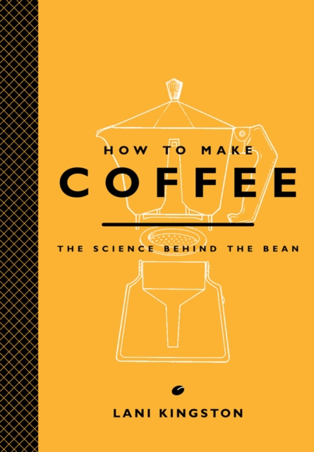 How to Make Coffee : The Science Behind the Bean, EPUB eBook