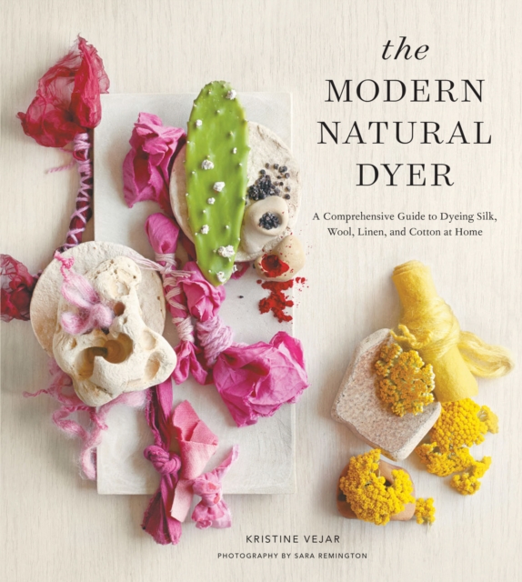 The Modern Natural Dyer : A Comprehensive Guide to Dyeing Silk, Wool, Linen, and Cotton at Home, EPUB eBook