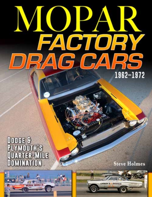 Mopar Factory Drag Cars 1961-1972 : Dodge & Plymouth's Quarter-Mile Domination, Paperback / softback Book