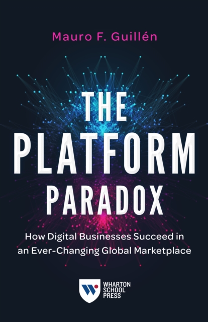 The Platform Paradox : How Digital Businesses Succeed in an Ever-Changing Global Marketplace, Paperback / softback Book