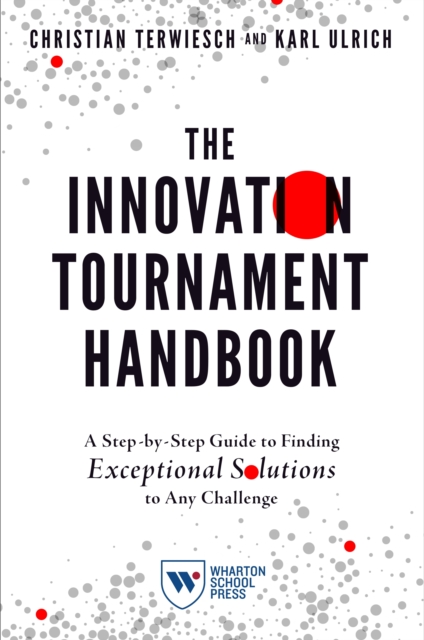 The Innovation Tournament Handbook : A Step-by-Step Guide to Finding Exceptional Solutions to Any Challenge, EPUB eBook